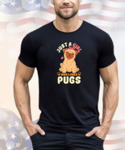 Just a girl who loves pugs shirt
