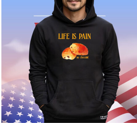 Life is pain au chocolat shirt