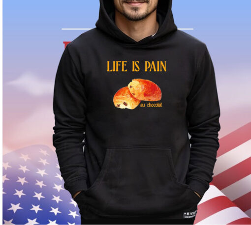 Life is pain au chocolat shirt