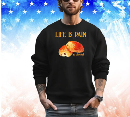 Life is pain au chocolat shirt