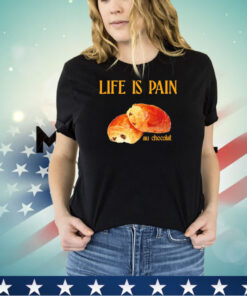 Life is pain au chocolat shirt