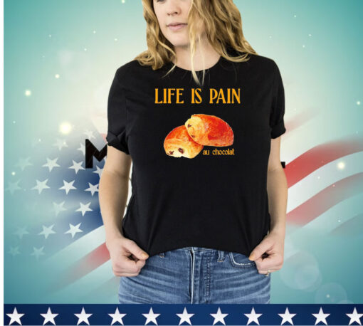 Life is pain au chocolat shirt