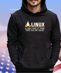 Linux is only free if your time has no value shirt