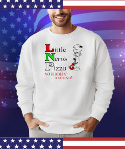 Little Neros pizza no fiddlin around shirt