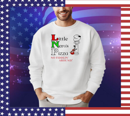 Little Neros pizza no fiddlin around shirt