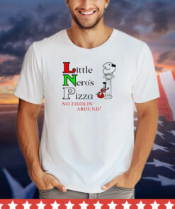 Little Neros pizza no fiddlin around shirt