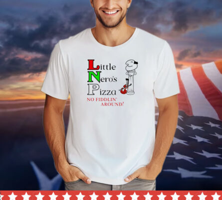 Little Neros pizza no fiddlin around shirt