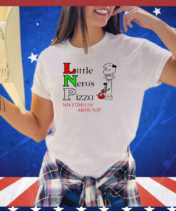 Little Neros pizza no fiddlin around shirt