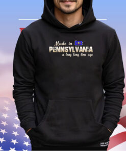 Made in Pennsylvania a long long time ago shirt