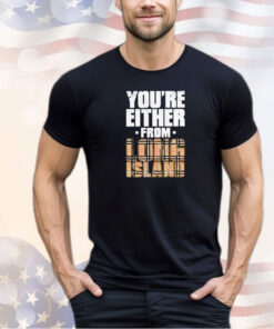 Maxwell Jacob Friedman you’re either from long island shirt