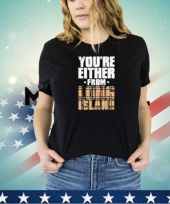 Maxwell Jacob Friedman you’re either from long island shirt