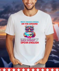 Most snakes crawl on the ground but there are some snakes that walk upright and speak english shirt