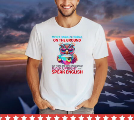 Most snakes crawl on the ground but there are some snakes that walk upright and speak english shirt