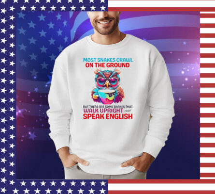 Most snakes crawl on the ground but there are some snakes that walk upright and speak english shirt