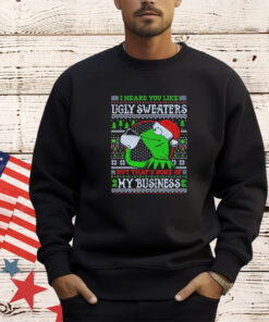 My business frog meme I heard you like ugly sweaters but that’s none of my business shirt