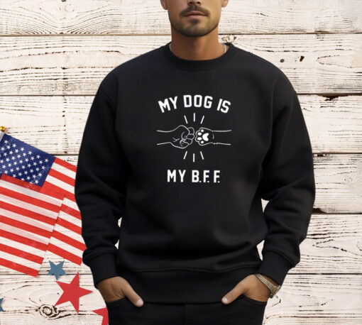 My dog is my B F F T-shirt