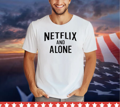 Netflix and alone shirt