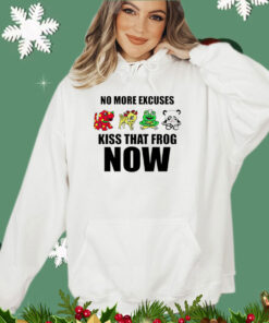 No more excuses kiss that frog now shirt