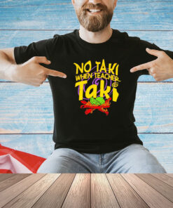 No taki when teacher taki T-shirt