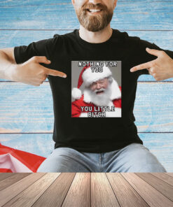Nothing for you little bitch santa meme Christmas shirt