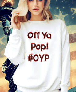 Off ya pop oyp shirt