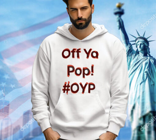 Off ya pop oyp shirt