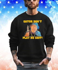 Official Gator don’t play no shit shirt