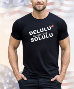 Official delulu is not the solulu shirt