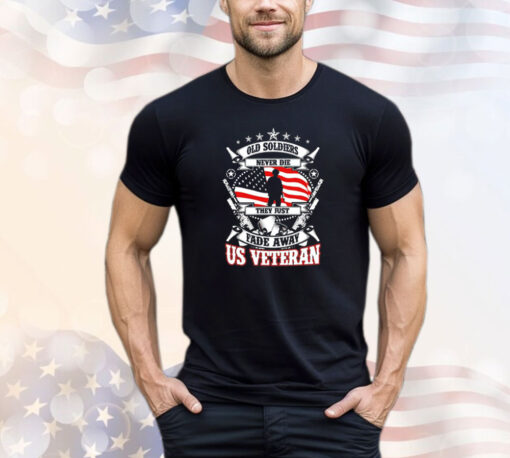 Old soldiers never die they just fade away US veteran shirt