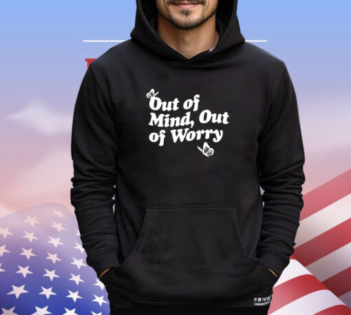 Out of mind out of worry shirt