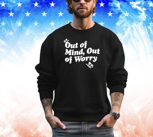 Out of mind out of worry shirt