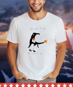 Penguin too big to fly too cold to die shirt