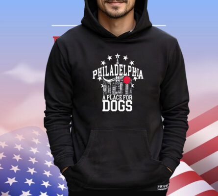 Philadelphia a place for dogs shirt