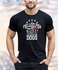 Philadelphia a place for dogs shirt