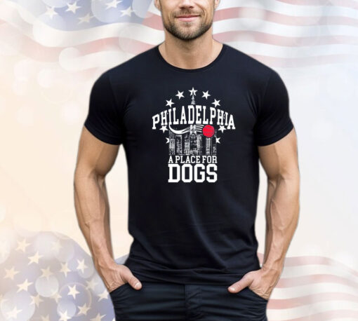 Philadelphia a place for dogs shirt