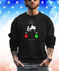 Piano is calling and I must go shirt