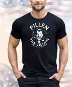 Pillen the villain hoggin’ it all for himself shirt