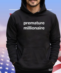 Premature millionaire shirt