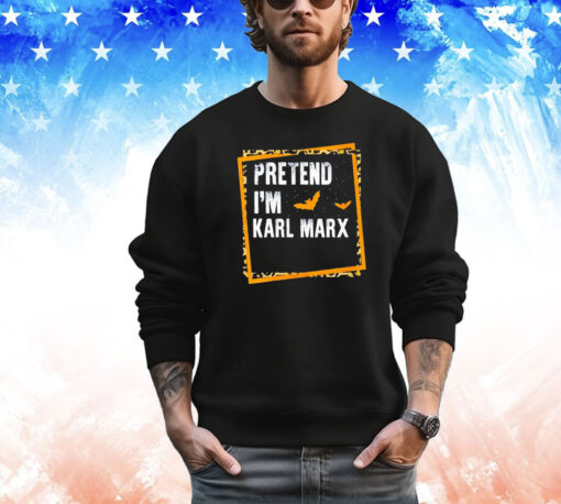 Pretend I’m Karl Marx shirt