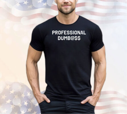 Professional dumbass shirt