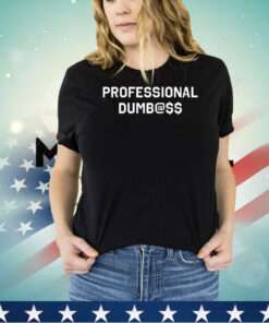 Professional dumbass shirt