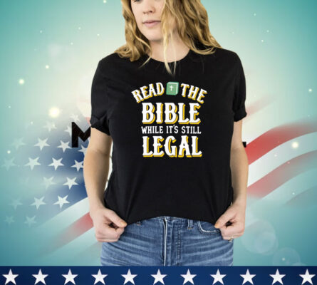 Read the bible while it’s still legal shirt