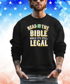 Read the bible while it’s still legal shirt