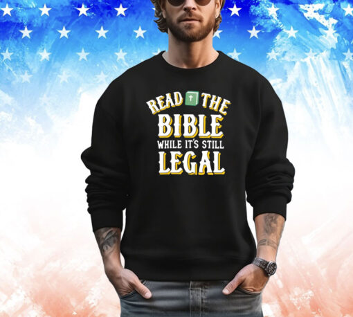 Read the bible while it’s still legal shirt