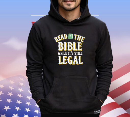 Read the bible while it’s still legal shirt