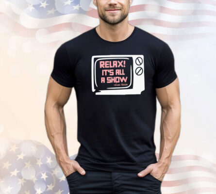 Relax its all a show Alan Watts shirt