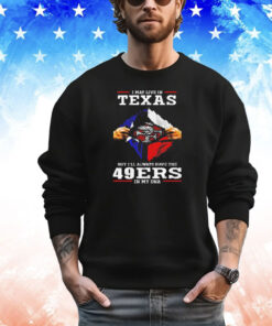 San Francisco 49ers I may live in Texas but I’ll always have the 49ers in my DNA shirt