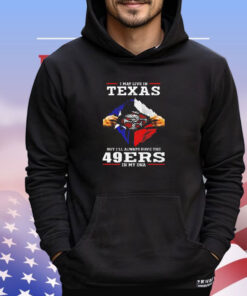 San Francisco 49ers I may live in Texas but I’ll always have the 49ers in my DNA shirt