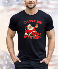 Santa Claus ask your mum If I’m real shirt