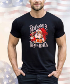 Santa Claus first the coffee then the hos shirt